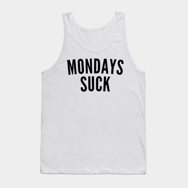 Monday's Suck. Funny I Hate Monday's Saying Tank Top by That Cheeky Tee